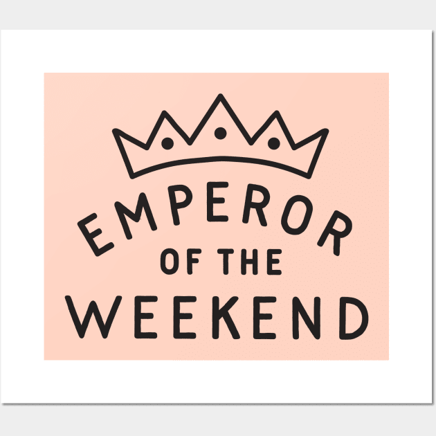 Emperor of the Weekend Wall Art by TroubleMuffin